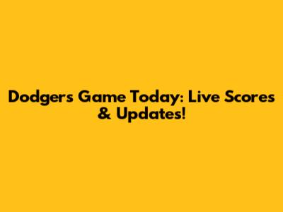 Dodgers Game Today: Live Scores & Updates!