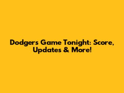 Dodgers Game Tonight: Score, Updates & More!