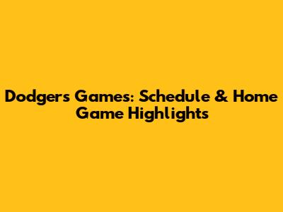 Dodgers Games: Schedule & Home Game Highlights