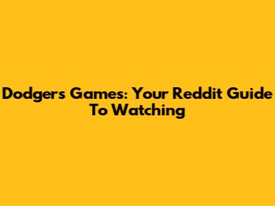 Dodgers Games: Your Reddit Guide To Watching