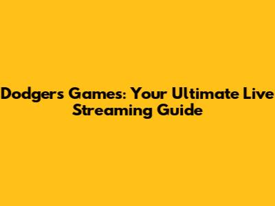 Dodgers Games: Your Ultimate Live Streaming Guide