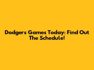 Dodgers Games Today: Find Out The Schedule!