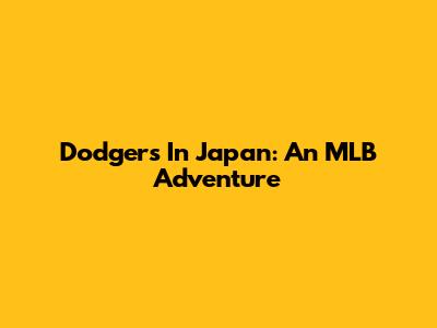 Dodgers In Japan: An MLB Adventure