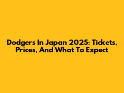 Dodgers In Japan 2025: Tickets, Prices, And What To Expect