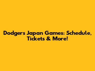 Dodgers Japan Games: Schedule, Tickets & More!