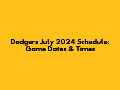 Dodgers July 2024 Schedule: Game Dates & Times