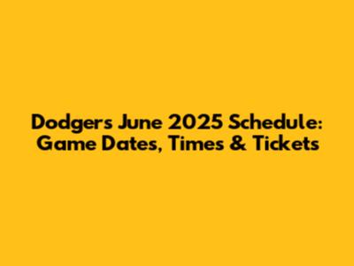 Dodgers June 2025 Schedule: Game Dates, Times & Tickets