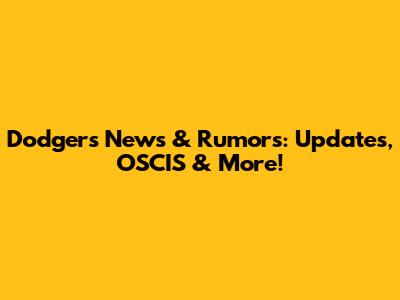 Dodgers News & Rumors: Updates, OSCIS & More!