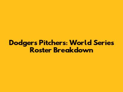 Dodgers Pitchers: World Series Roster Breakdown