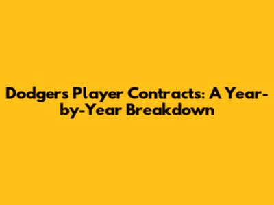 Dodgers Player Contracts: A Year-by-Year Breakdown