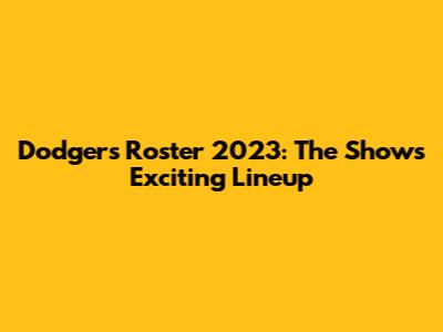 Dodgers Roster 2023: The Show's Exciting Lineup