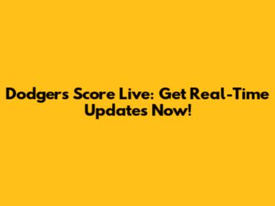 Dodgers Score Live: Get Real-Time Updates Now!