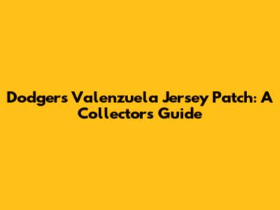 Dodgers Valenzuela Jersey Patch: A Collector's Guide