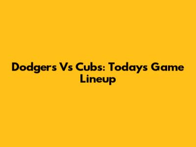 Dodgers Vs Cubs: Today's Game Lineup