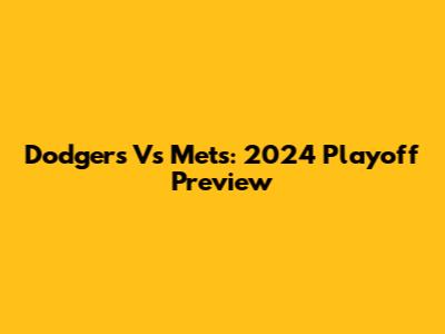 Dodgers Vs Mets: 2024 Playoff Preview