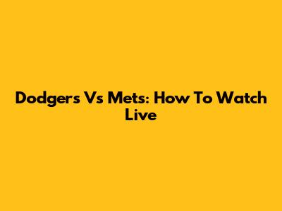 Dodgers Vs Mets: How To Watch Live