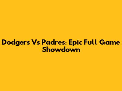 Dodgers Vs Padres: Epic Full Game Showdown