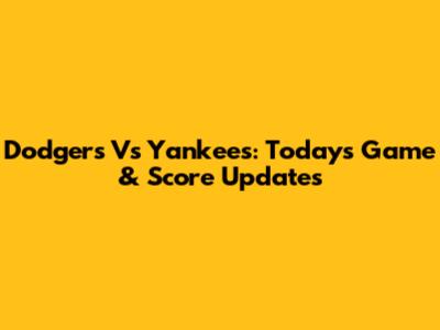 Dodgers Vs Yankees: Today's Game & Score Updates