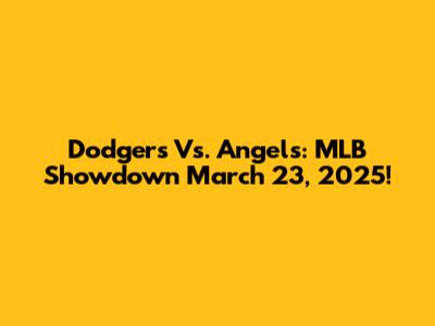 Dodgers Vs. Angels: MLB Showdown March 23, 2025!