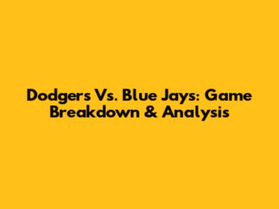 Dodgers Vs. Blue Jays: Game Breakdown & Analysis