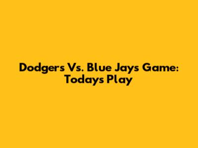 Dodgers Vs. Blue Jays Game: Today's Play