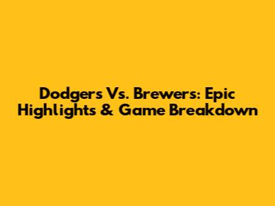 Dodgers Vs. Brewers: Epic Highlights & Game Breakdown
