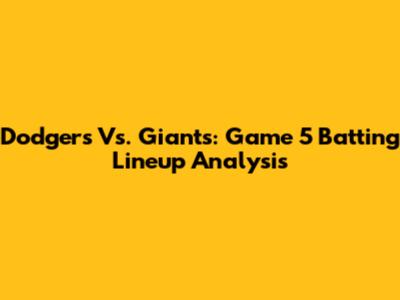 Dodgers Vs. Giants: Game 5 Batting Lineup Analysis