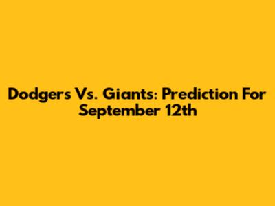 Dodgers Vs. Giants: Prediction For September 12th