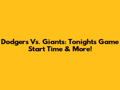 Dodgers Vs. Giants: Tonight's Game Start Time & More!