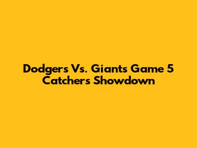 Dodgers Vs. Giants Game 5 Catchers' Showdown
