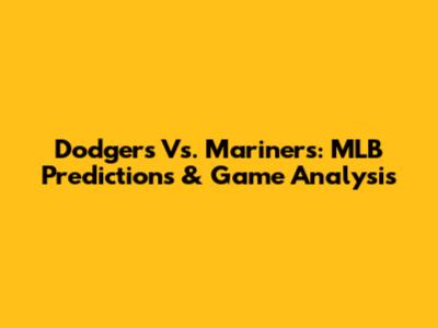 Dodgers Vs. Mariners: MLB Predictions & Game Analysis