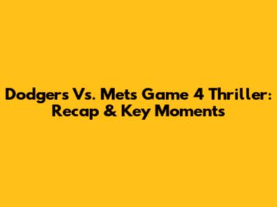 Dodgers Vs. Mets Game 4 Thriller: Recap & Key Moments