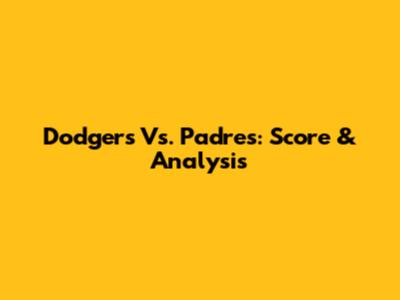 Dodgers Vs. Padres: Score & Analysis
