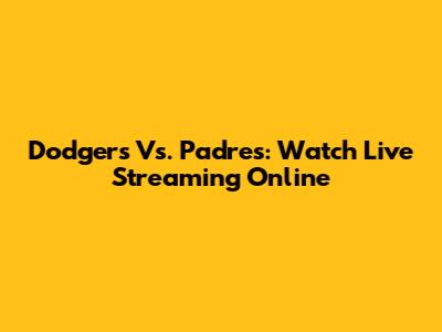 Dodgers Vs. Padres: Watch Live Streaming Online