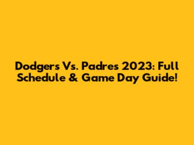 Dodgers Vs. Padres 2023: Full Schedule & Game Day Guide!