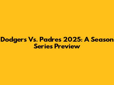 Dodgers Vs. Padres 2025: A Season Series Preview