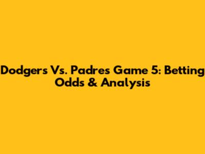 Dodgers Vs. Padres Game 5: Betting Odds & Analysis