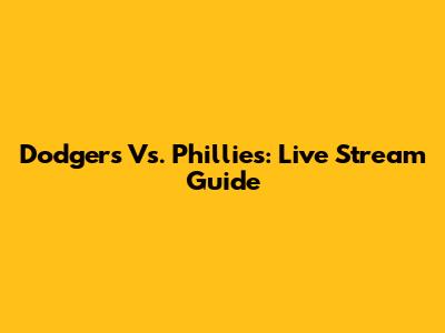 Dodgers Vs. Phillies: Live Stream Guide