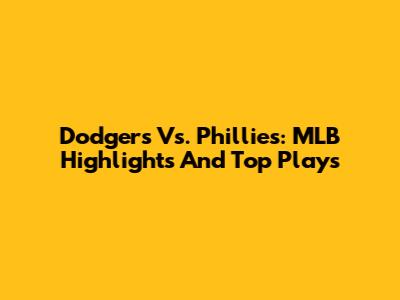 Dodgers Vs. Phillies: MLB Highlights And Top Plays