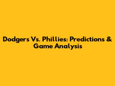 Dodgers Vs. Phillies: Predictions & Game Analysis