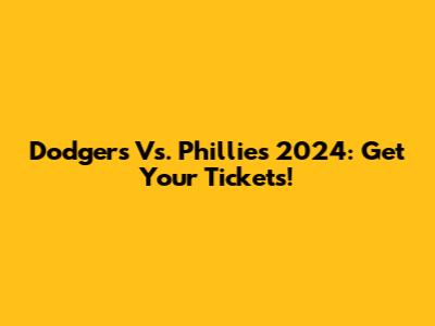 Dodgers Vs. Phillies 2024: Get Your Tickets!