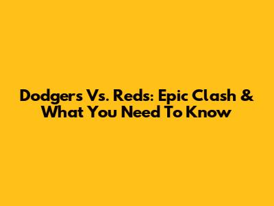 Dodgers Vs. Reds: Epic Clash & What You Need To Know