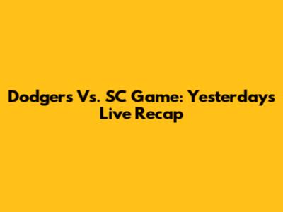Dodgers Vs. SC Game: Yesterday's Live Recap
