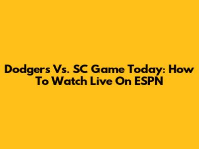 Dodgers Vs. SC Game Today: How To Watch Live On ESPN