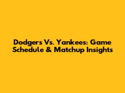 Dodgers Vs. Yankees: Game Schedule & Matchup Insights