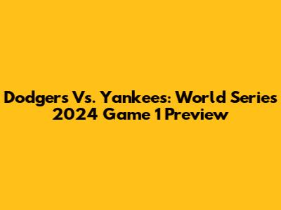 Dodgers Vs. Yankees: World Series 2024 Game 1 Preview