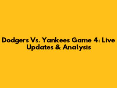Dodgers Vs. Yankees Game 4: Live Updates & Analysis