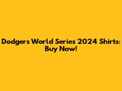Dodgers World Series 2024 Shirts: Buy Now!