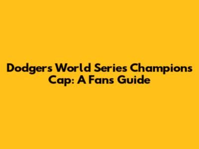 Dodgers World Series Champions Cap: A Fan's Guide