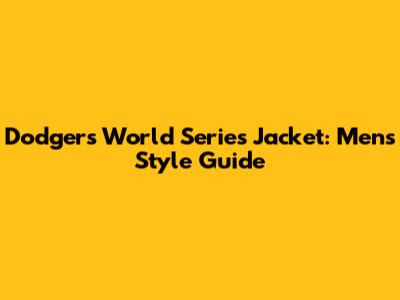 Dodgers World Series Jacket: Men's Style Guide